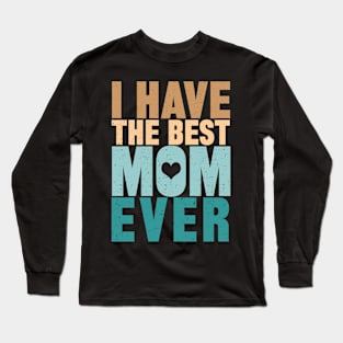 I Have The Best Mom Ever Long Sleeve T-Shirt